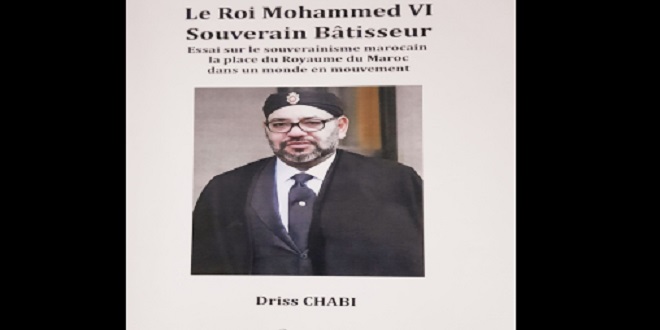 "Le Roi Mohammed VI, Souverain Bâtisseur", nouvel ouvrage de l'ex-diplomate Driss Chabi